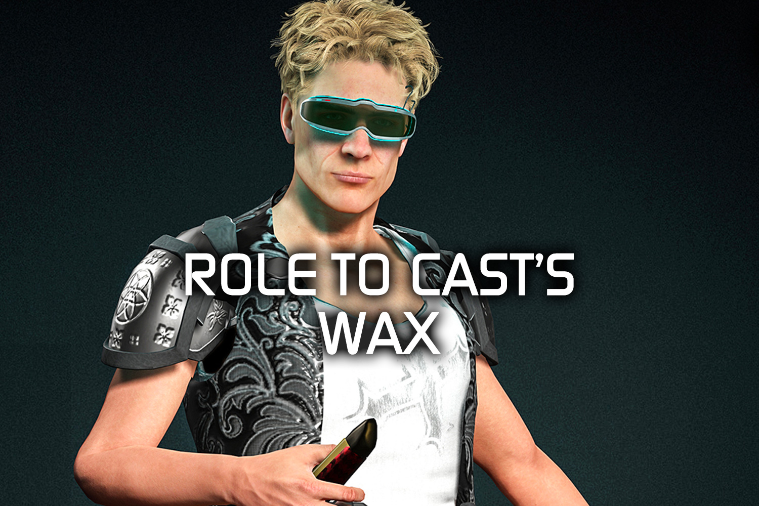 ROLE TO CAST : WAX